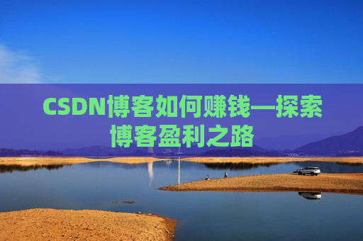 CSDN博客如何赚钱—探索博客盈利之路