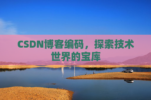 CSDN博客编码，探索技术世界的宝库