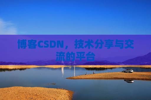 博客CSDN，技术分享与交流的平台